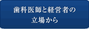 歯科医師と経営者の立場から