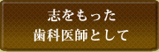 志をもった歯科医師として