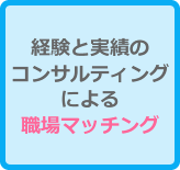 経験と実績のコンサルティングによる職場マッチング