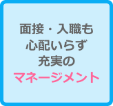 面接・入職も心配いらず充実のマネージメント